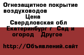 Огнезащитное покрытие воздуховодов «ET Vent 30» › Цена ­ 240 - Свердловская обл., Екатеринбург г. Сад и огород » Другое   